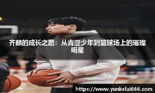 齐麟的成长之路：从青涩少年到篮球场上的璀璨明星